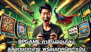 BPGAME คาสิโนออนไลน์ สล็อตแตกง่าย พร้อมเทคนิคทำเงิน