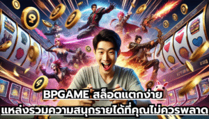 BPGAME สล็อตแตกง่าย แหล่งรวมความสนุกและรายได้ที่คุณไม่ควรพลาด
